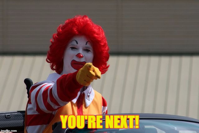 mcdonalds2 | YOU'RE NEXT! | image tagged in mcdonalds2 | made w/ Imgflip meme maker