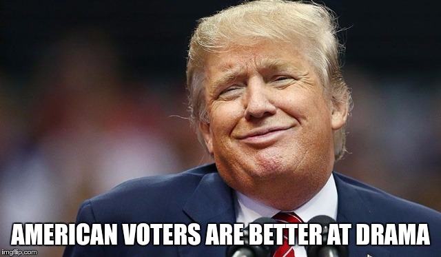 Trump Oopsie | AMERICAN VOTERS ARE BETTER AT DRAMA | image tagged in trump oopsie | made w/ Imgflip meme maker