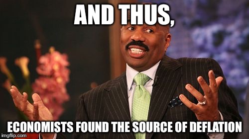 Steve Harvey Meme | AND THUS, ECONOMISTS FOUND THE SOURCE OF DEFLATION | image tagged in memes,steve harvey | made w/ Imgflip meme maker