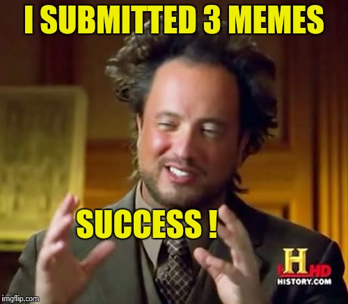 Ancient Aliens Meme | I SUBMITTED 3 MEMES SUCCESS ! | image tagged in memes,ancient aliens | made w/ Imgflip meme maker