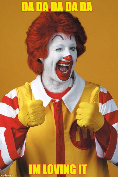 Ronald McDonald Lovin It | DA DA DA DA DA; IM LOVING IT | image tagged in ronald mcdonald lovin it | made w/ Imgflip meme maker