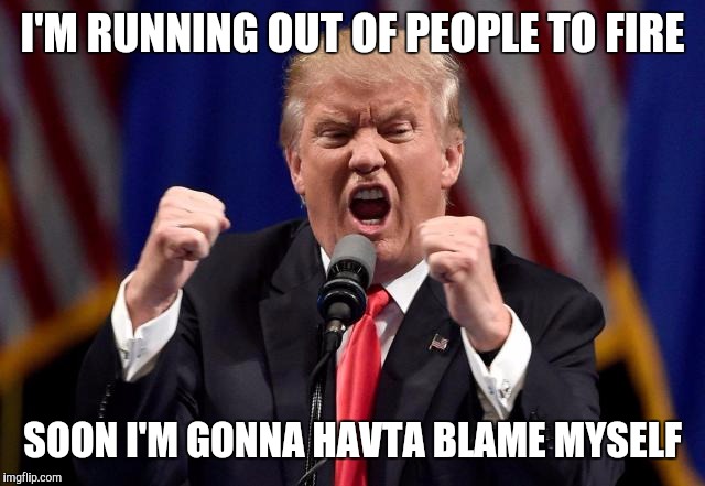 I'M RUNNING OUT OF PEOPLE TO FIRE SOON I'M GONNA HAVTA BLAME MYSELF | made w/ Imgflip meme maker