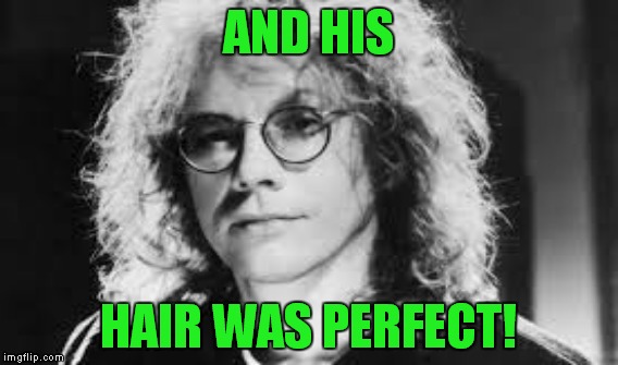AND HIS HAIR WAS PERFECT! | made w/ Imgflip meme maker
