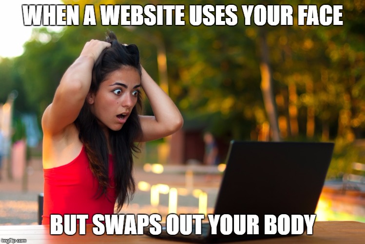 Shocked Laptop Girl | WHEN A WEBSITE USES YOUR FACE; BUT SWAPS OUT YOUR BODY | image tagged in shocked laptop girl | made w/ Imgflip meme maker