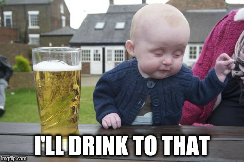 I'LL DRINK TO THAT | made w/ Imgflip meme maker