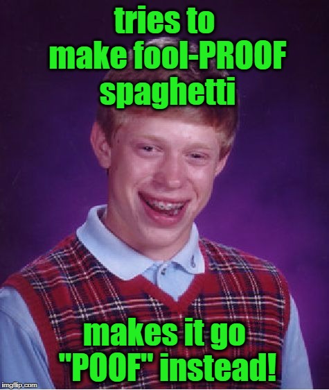 Bad Luck Brian Meme | tries to make fool-PROOF spaghetti makes it go "POOF" instead! | image tagged in memes,bad luck brian | made w/ Imgflip meme maker
