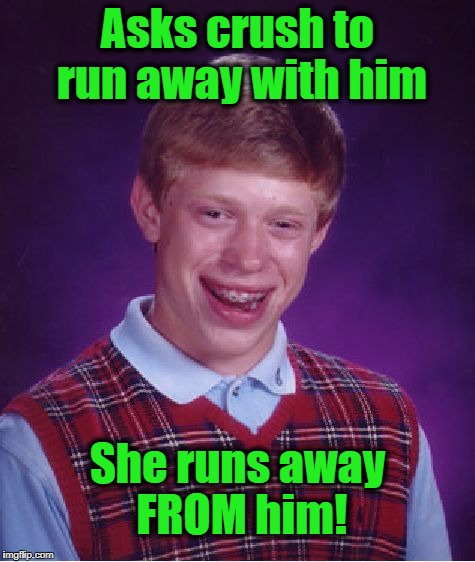 Bad Luck Brian Meme | Asks crush to run away with him; She runs away FROM him! | image tagged in memes,bad luck brian | made w/ Imgflip meme maker