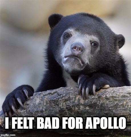 Confession Bear Meme | I FELT BAD FOR APOLLO | image tagged in memes,confession bear | made w/ Imgflip meme maker