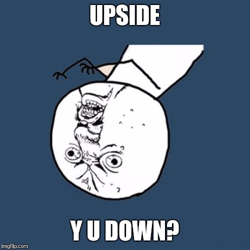 Y  O  Y  O  Y ?   :D | UPSIDE; Y U DOWN? | image tagged in funny,y u no,humor,memes | made w/ Imgflip meme maker