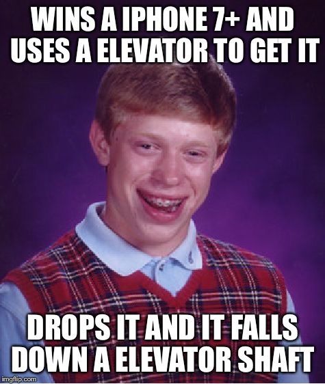 Bad Luck Brian Meme | WINS A IPHONE 7+ AND USES A ELEVATOR TO GET IT; DROPS IT AND IT FALLS DOWN A ELEVATOR SHAFT | image tagged in memes,bad luck brian,iphone 7,elevator | made w/ Imgflip meme maker