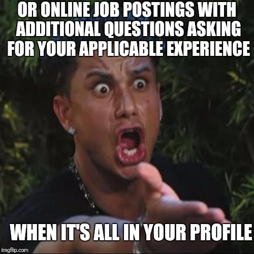 OR ONLINE JOB POSTINGS WITH ADDITIONAL QUESTIONS ASKING FOR YOUR APPLICABLE EXPERIENCE WHEN IT'S ALL IN YOUR PROFILE | made w/ Imgflip meme maker