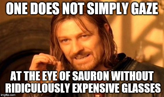 One Does Not Simply Meme | ONE DOES NOT SIMPLY GAZE; AT THE EYE OF SAURON WITHOUT RIDICULOUSLY EXPENSIVE GLASSES | image tagged in memes,one does not simply | made w/ Imgflip meme maker