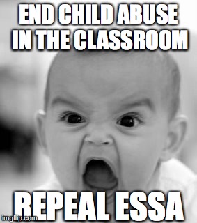 Angry Baby Meme | END CHILD ABUSE IN THE CLASSROOM; REPEAL ESSA | image tagged in memes,angry baby | made w/ Imgflip meme maker
