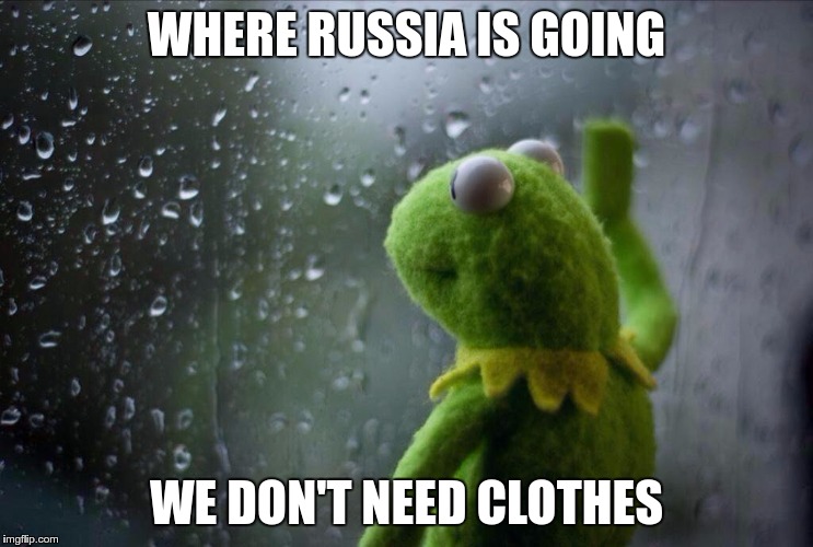 WHERE RUSSIA IS GOING WE DON'T NEED CLOTHES | made w/ Imgflip meme maker