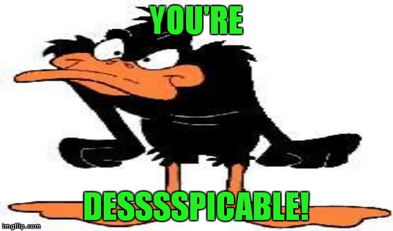 YOU'RE DESSSSPICABLE! | made w/ Imgflip meme maker