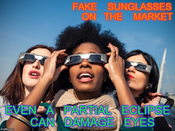 beware | FAKE    SUNGLASSES    ON   THE    MARKET; EVEN   A   PARTIAL   ECLIPSE   CAN   DAMAGE   EYES | image tagged in solar eclipse | made w/ Imgflip meme maker