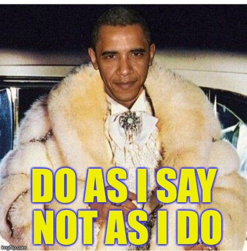 Pimp Daddy Obama | DO AS I SAY NOT AS I DO | image tagged in pimp daddy obama | made w/ Imgflip meme maker