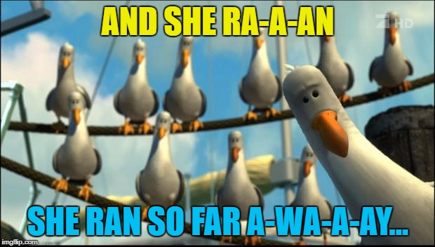 AND SHE RA-A-AN SHE RAN SO FAR A-WA-A-AY... | made w/ Imgflip meme maker