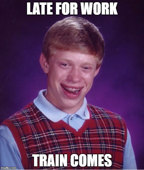 Bad Luck Brian | LATE FOR WORK; TRAIN COMES | image tagged in memes,bad luck brian | made w/ Imgflip meme maker