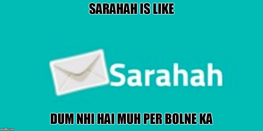 SARAHAH TROLL BY NIKHIL | SARAHAH IS LIKE; DUM NHI HAI MUH PER BOLNE KA | image tagged in funny,true | made w/ Imgflip meme maker