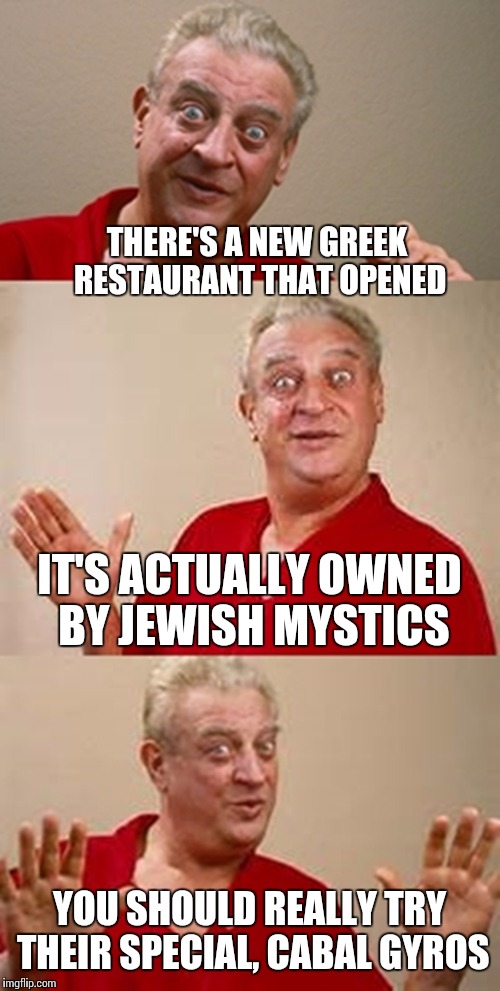THERE'S A NEW GREEK RESTAURANT THAT OPENED IT'S ACTUALLY OWNED BY JEWISH MYSTICS YOU SHOULD REALLY TRY THEIR SPECIAL, CABAL GYROS | made w/ Imgflip meme maker