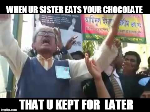 Allah! | WHEN UR SISTER EATS YOUR CHOCOLATE; THAT U KEPT FOR  LATER | image tagged in memes,dank memes | made w/ Imgflip meme maker