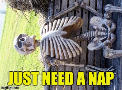 Waiting Skeleton Meme | JUST NEED A NAP | image tagged in memes,waiting skeleton | made w/ Imgflip meme maker