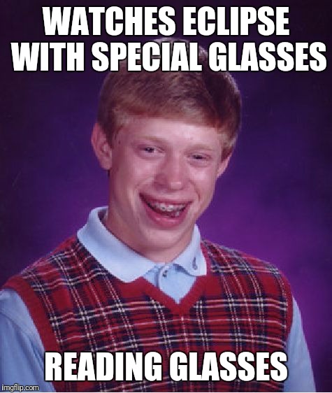 Bad Luck Brian Meme | WATCHES ECLIPSE WITH SPECIAL GLASSES; READING GLASSES | image tagged in memes,bad luck brian | made w/ Imgflip meme maker