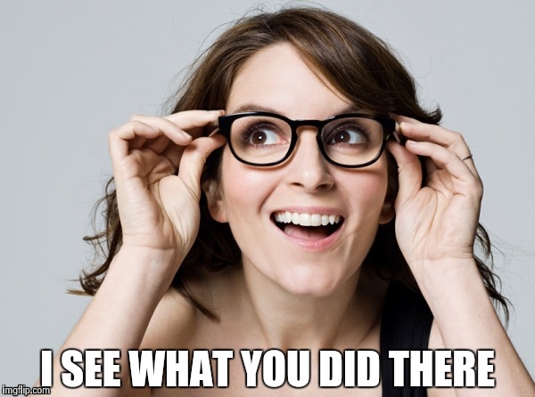 Tina , oh really | I SEE WHAT YOU DID THERE | image tagged in tina  oh really | made w/ Imgflip meme maker