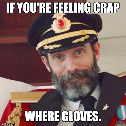 Captain Obvious | IF YOU'RE FEELING CRAP; WHERE GLOVES. | image tagged in captain obvious | made w/ Imgflip meme maker