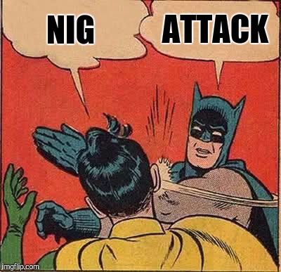 Batman Slapping Robin Meme | NIG; ATTACK | image tagged in memes,batman slapping robin | made w/ Imgflip meme maker