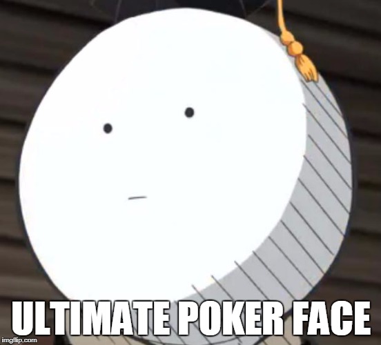 DAT POKER FACE | ULTIMATE POKER FACE | image tagged in koro sensei | made w/ Imgflip meme maker