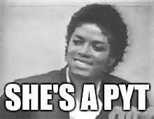 SHE'S A PYT | image tagged in michael jackson | made w/ Imgflip meme maker
