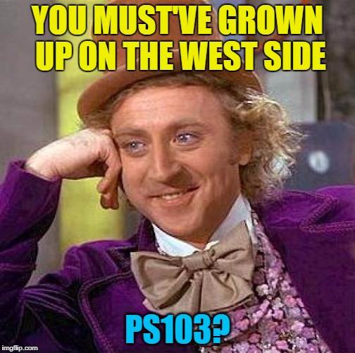 Creepy Condescending Wonka Meme | YOU MUST'VE GROWN UP ON THE WEST SIDE PS103? | image tagged in memes,creepy condescending wonka | made w/ Imgflip meme maker