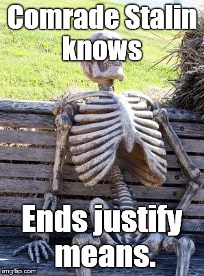 Waiting Skeleton Meme | Comrade Stalin knows Ends justify means. | image tagged in memes,waiting skeleton | made w/ Imgflip meme maker