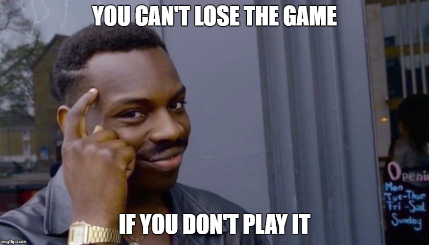 Roll Safe Think About It Meme | YOU CAN'T LOSE THE GAME; IF YOU DON'T PLAY IT | image tagged in can't blank if you don't blank | made w/ Imgflip meme maker