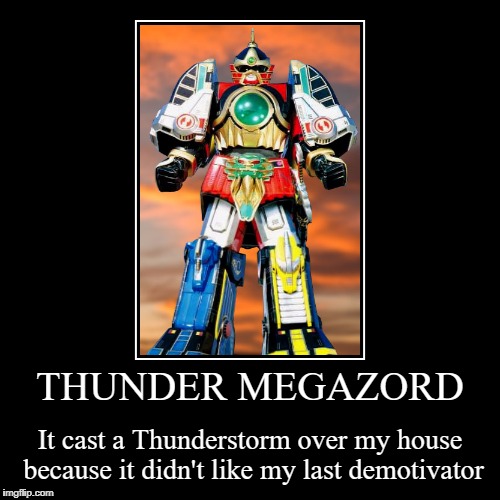 Thunder Megazord demotivator | image tagged in funny,demotivationals | made w/ Imgflip demotivational maker