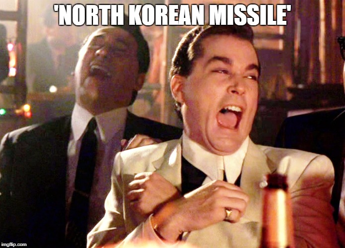 Good Fellas Hilarious | 'NORTH KOREAN MISSILE' | image tagged in memes,good fellas hilarious | made w/ Imgflip meme maker