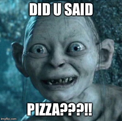 Gollum Meme | DID U SAID; PIZZA???!! | image tagged in memes,gollum | made w/ Imgflip meme maker