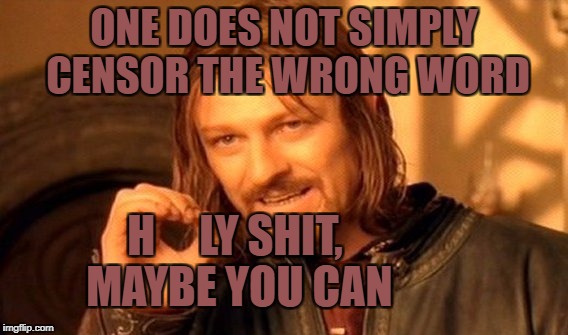 One Does Not Simply | ONE DOES NOT SIMPLY CENSOR THE WRONG WORD; H     LY SHIT, MAYBE YOU CAN | image tagged in memes,one does not simply | made w/ Imgflip meme maker