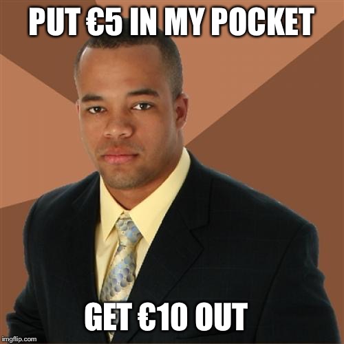 Successful Black Man | PUT €5 IN MY POCKET; GET €10 OUT | image tagged in memes,successful black man | made w/ Imgflip meme maker