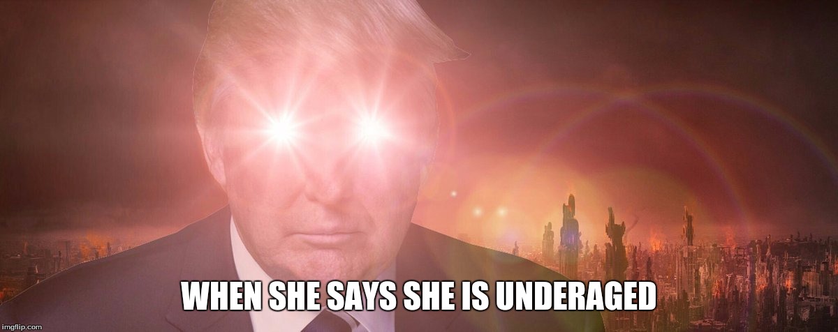 WHEN SHE SAYS SHE IS UNDERAGED | image tagged in donald trump approves | made w/ Imgflip meme maker