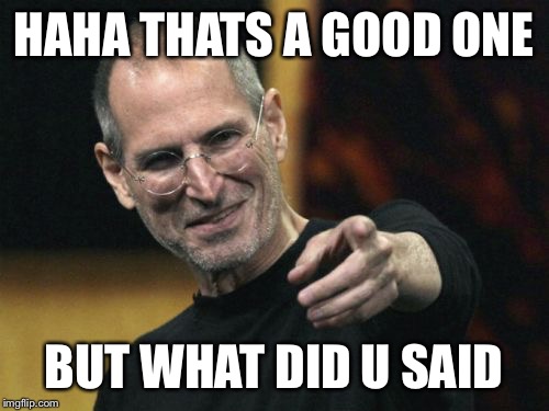 Steve Jobs Meme | HAHA THATS A GOOD ONE; BUT WHAT DID U SAID | image tagged in memes,steve jobs | made w/ Imgflip meme maker