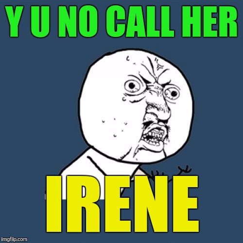 Y U No Meme | Y U NO CALL HER IRENE | image tagged in memes,y u no | made w/ Imgflip meme maker