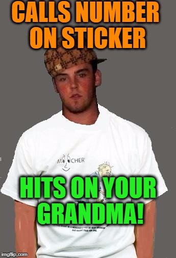 warmer season Scumbag Steve | CALLS NUMBER ON STICKER HITS ON YOUR GRANDMA! | image tagged in warmer season scumbag steve | made w/ Imgflip meme maker