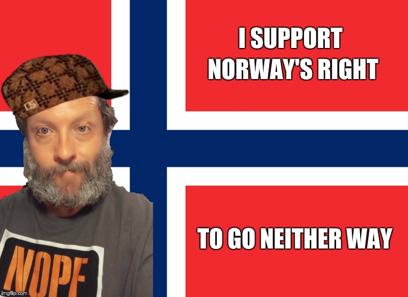 I SUPPORT; NORWAY'S RIGHT; TO GO NEITHER WAY | image tagged in yep,scumbag | made w/ Imgflip meme maker