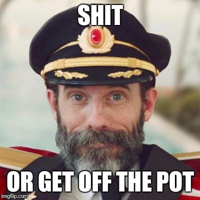 Captain Obvious | SHIT; OR GET OFF THE POT | image tagged in captain obvious | made w/ Imgflip meme maker