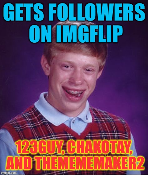 Bad Luck Brian - no offense to AnimationFun ;) | GETS FOLLOWERS ON IMGFLIP; 123GUY, CHAKOTAY, AND THEMEMEMAKER2 | image tagged in memes,bad luck brian | made w/ Imgflip meme maker
