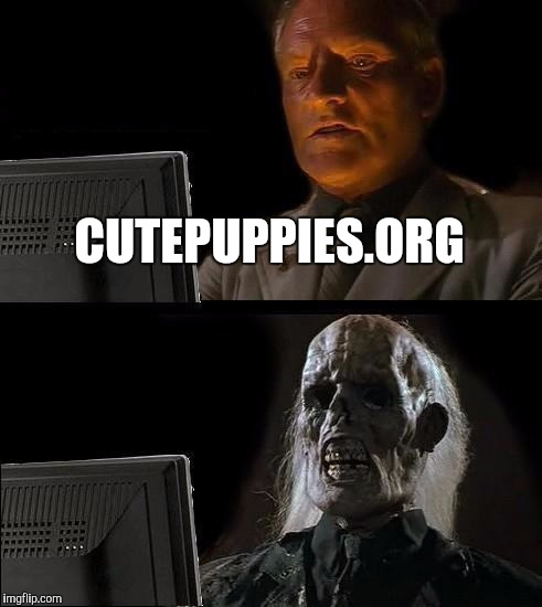 I'll Just Wait Here | CUTEPUPPIES.ORG | image tagged in memes,ill just wait here | made w/ Imgflip meme maker