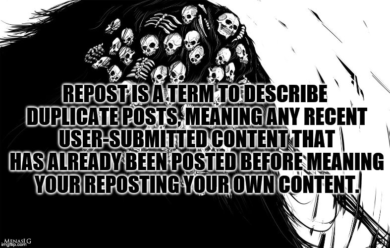 REPOST IS A TERM TO DESCRIBE DUPLICATE POSTS, MEANING ANY RECENT USER-SUBMITTED CONTENT THAT HAS ALREADY BEEN POSTED BEFORE MEANING YOUR REP | made w/ Imgflip meme maker